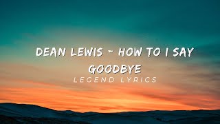 Dean Lewis - How do I say goodbye (Lyrics)