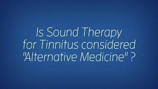 Is Sound Therapy for Tinnitus considered "Alternative Medicine"? | Sound Relief