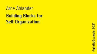 AgileByExample 2021: Arne Åhlander - Building Block for Self-Organization