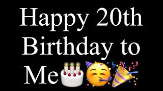 Happy 20th Birthday to Me🎂🥳🎉