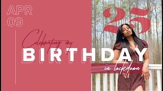 VLOG: CELEBRATING MY 25th BIRTHDAY IN QUARANTINE/LOCKDOWN