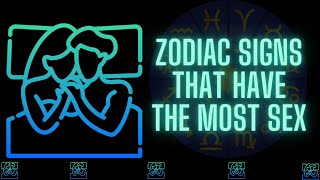 Zodiac Signs That Have The Most Sex