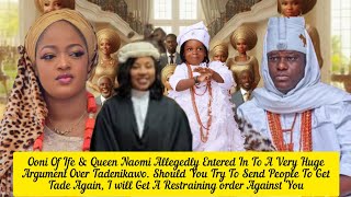 Ooni Of Ife & Queen Naomi Allegedly Entered In To A Very Huge Argument Over Tadenikawo.