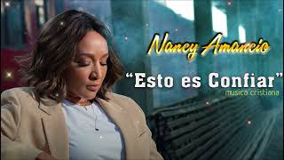 MUSICA CRISTIANA : Esto es Confiar -   Nancy Amancio , Sus Mejores Éxitos