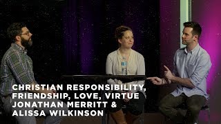 Christian Responsibility, Friendship, Love, Virtue - Jonathan Merritt / Alissa Wilkinson