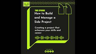 22 - How to Build and Manage a Side Project. Creating a project that enhances your skills and career