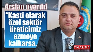 Rize Ziraat Odası Başkanı Bünyamin Arslan “Kasti olarak özel sektör üreticimizi ezmeye kalkarsa..."