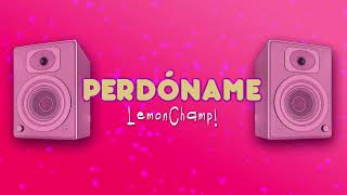 Perdóname  - LemonChamp!