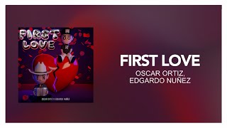 Oscar Ortiz, Edgardo Nuñez - FIRST LOVE [ Letra/Lyric ]