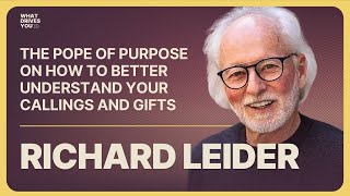 Richard Leider: The Pope Of Purpose On How To Better Understand Your Callings and Gifts