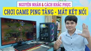 Chơi Game Ping Tăng Mất Kết Nối | Nguyên Nhân và Cách Khắc Phục Giảm Ping Mất Kết Nối Trong Game