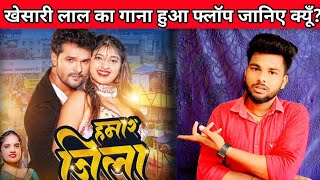 खेसारी लाल का गाना हुआ फ्लॉप जानिए क्या? है कारण | Khesari lal Yadav | Hamar Jila