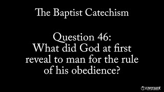 Baptist Catechism Question 46: What Did God at first reveal to man for the rule of his obedience?