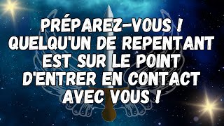 Préparez vous ! Quelqu'un de repentant est sur le point d'entrer en contact avec vous !