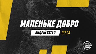 09.07.2023 | Маленьке добро | пастор Андрій Татач