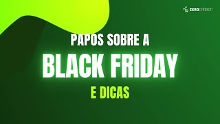 Papos sobre a BLACK FRIDAY e DICAS!