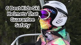 6 Best Kids Ski Helmets That Guarantee Safety