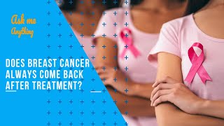 Does Breast Cancer Always Come Back After Treatment? Chance of Breast Cancer Recurrence