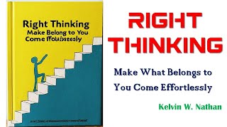 Right Thinking: Make What Belongs to You Come Effortlessly Written by Kelvin W. Nathan