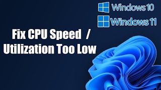 Fix Windows 11/10 CPU Speed | Utilization Too Low