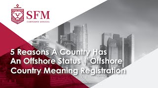 5 Reasons A Country Has An Offshore Status | Offshore Country Meaning