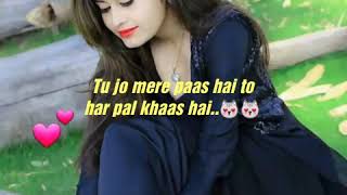 Tu jo mery pas hai har pal khas hai Whatsapp status