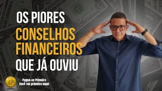 Os Piores conselhos financeiros que você já ouviu.