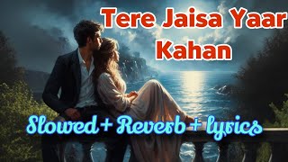 Tere Jaisa Yaar Kahan - Slowed & Reverb with lyrics | Heart Touching Lofi