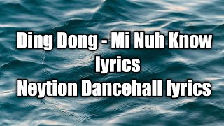 Ding Dong - Mi Nuh Know (lyrics)  [Neytion Dancehall lyrics]