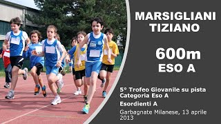 Tiziano Marsigliani 600m 1m53s68 5°Trofeo Giovanile ESO A Garbagnate 13 Apr 2013