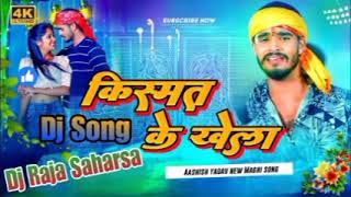 Kismat Ke Khela Ashish Yadav | Ashish Yadav Ke Gana Dj | Maghi Song Dj Remix 2024 | Dj Raja Saharsa