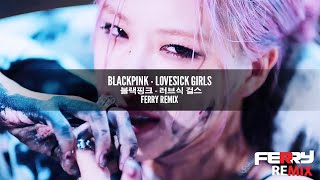 BLACKPINK - Lovesick Girls (Ferry Remix)