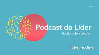 Podcast do Líder em Mim | Episódio 01: Hábito 1 - Seja proativo