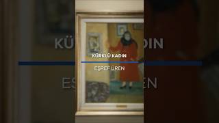 Eşref Üren'in adeta bir renk cümbüşü yarattığı eseri "Kürklü Kadın"ı yakından inceleyelim.