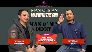 MAN O MAN WITH DENNY AJD (MAN WITH THE GUN) Amunisi Kadaluarsa bisa Meledak?