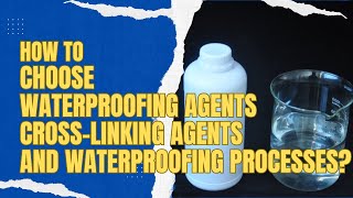 How to choose waterproofing agents, cross-linking agents and waterproofing processes?