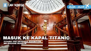 Masuk Kapal Titanic Yuk! | Titanic The Artefact Exhibition Melbourne Museum