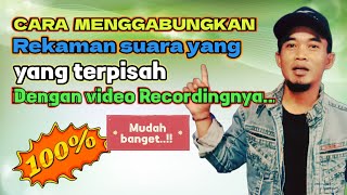 CARA MENGGABUNGKAN HASIL REKAMAM SUARA DENGAN VIDEO YANG TERPISAH