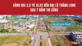 Vành đai 3,5 từ QL 32 đến Đại lộ Thăng Long sau 7 năm thi công