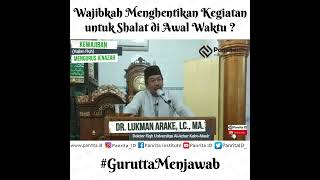 Wajibkah Menghentikan Semua Kegiatan untuk Shalat di Awal Waktu ? | Dr. Lukman Arake, Lc., M.A.