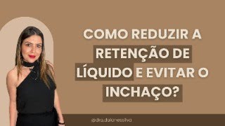 COMO REDUZIR A RETENÇÃO DE LÍQUIDO E EVITAR O INCHAÇO?