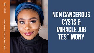 NON CANCEROUS CYSTS & MIRACLE JOB TESTIMONY