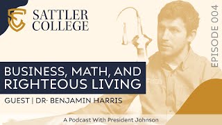 Business, Math, and Righteous Living with Dr. Benjamin Harris - Episode 004