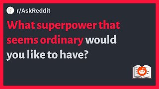 (r/AskReddit) What superpower that seems ordinary would you like to have?