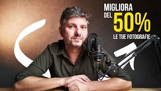 Come Migliorare le tue Foto di Almeno il 50%