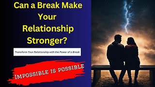 Is Taking A Break In Relationship Healthy? || Transform Your Relationship with the Power of a Break