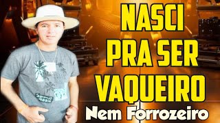 NASCI PRA SER VAQUEIRO | Nem Forrozeiro.