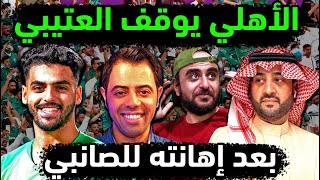 الاهلي السعودي يخرس فهد العتيبي للأبد بعد إهانته للصانبي ؟ "صانبي مين يا عم" تمنع العتيبي من التعليق