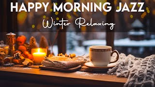 Happy Morning Jazz ☕ Relaxing Winter Coffee Jazz Music & Bossa Nova Piano Positive for Great Moods