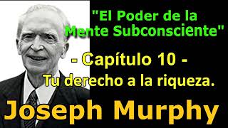 El PODER de la Mente Subconsc. Cap. 10 - Tu Derecho a la Riqueza / Joseph Murphy.